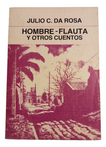 Julio C. Da Rosa. El Hombre-flauta Y Otros Cuentos