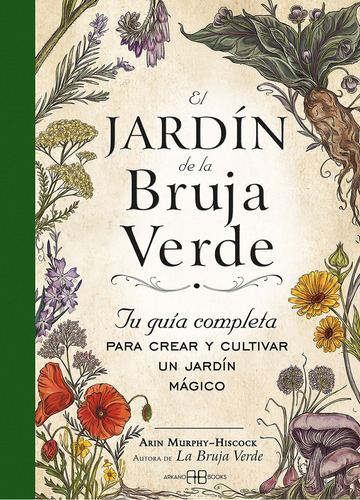 El jardín de la bruja verde: Tu guía completa para crear y cultivar un jardín mágico, de Arin Murphy - Hiscock. 0.0, vol. 1.0. Editorial rkno Books, tapa dura, edición 1.0 en español, 2023