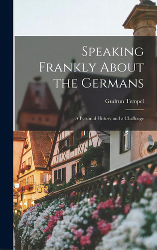 Speaking Frankly About The Germans: A Personal History And A Challenge, De Tempel, Gudrun 1926-. Editorial Hassell Street Pr, Tapa Dura En Inglés