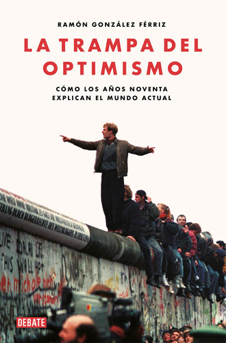 La trampa del optimismo: Cómo los años noventa explican el mundo actual, de González Férriz, Ramón. Serie Ah imp Editorial Debate, tapa blanda en español, 2020