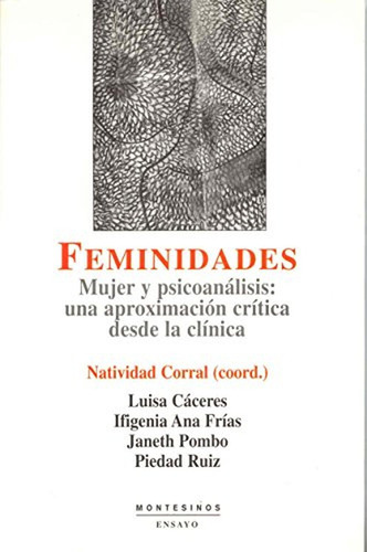 Feminidades: Mujer y psicoanálisis: Una aproximación crítica desde la clínica (Ensayo), de Cáceres, Luisa. Editorial MONTESINOS, tapa pasta blanda, edición 1 en español, 2017