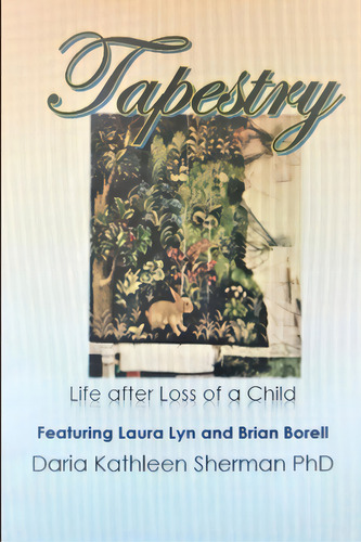 Tapestry Life After Loss Of A Child: Life After Loss Of A Child, De Sherman, Daria Kathleen., Vol. 1. Editorial Lulu Pr, Tapa Blanda En Inglés