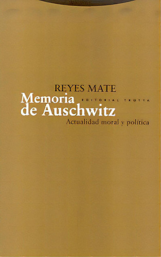 Memoria De Auschwitz: Actualidad Moral Y Politica, De Reyes Mate. Editorial Trotta, Tapa Blanda, Edición 1 En Español