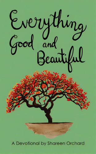 Everything Good And Beautiful: A Devotional, De Orchard, Shareen. Editorial Xulon Pr, Tapa Blanda En Inglés
