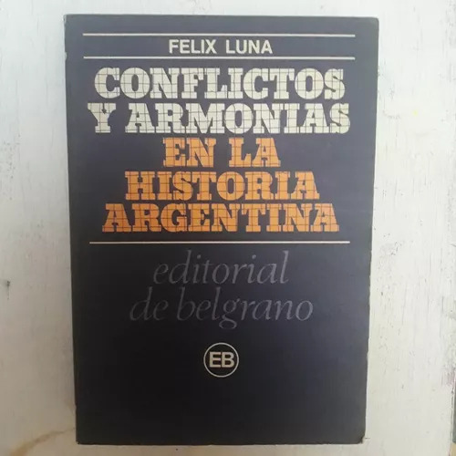 Conflictos Y Armonias En La Historia Argentina Felix Luna