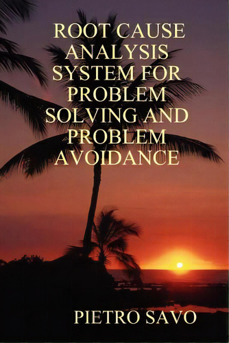 Root Cause Analysis System For Problem Solving And Problem Avoidance, De Savo, Pietro. Editorial Lulu Pr, Tapa Blanda En Inglés