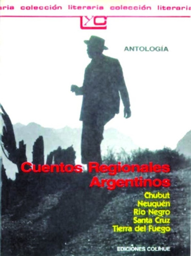 Cuentos Regionales Argentinos: Chubut, Neuquen, Rio Negro, Santa Cruz, Tierra Del Fuego, De Anónimo. Editorial Colihue, Edición 1 En Español