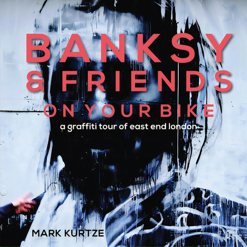 Banksy And Friends: A Graffiti Tour Of East London, De Kurtze, Mark. Editorial Lightning Source Inc, Tapa Blanda En Inglés