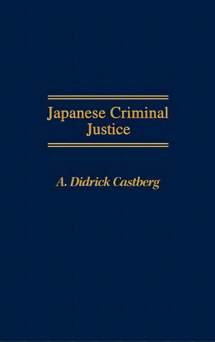 Japanese Criminal Justice, De Castberg, A. Didrick., Vol. 1. Editorial Greenwood Pub Group, Tapa Dura En Inglés