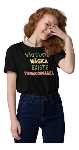 Camisa Algodão Não Existe Mágica Existe Termodinâmica 