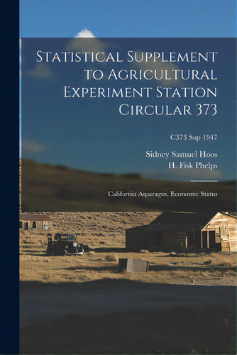 Statistical Supplement To Agricultural Experiment Station Circular 373: California Asparagus, Eco..., De Hoos, Sidney Samuel 1911-. Editorial Hassell Street Pr, Tapa Blanda En Inglés