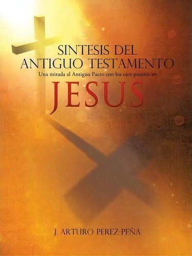 Sintesis Del Antiguo Testamento, De J Arturo Perez-pena. Editorial Xulon Press, Tapa Blanda En Español