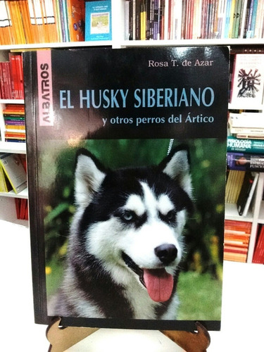 El Husky Siberiano Y Otros Perros Del Artico  - Rosa T. De A