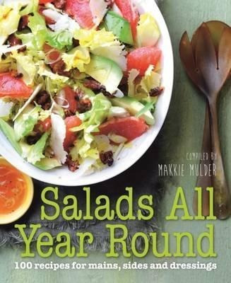 Salads All Year Round : 100 Recipes For Mains, Sides And Dre