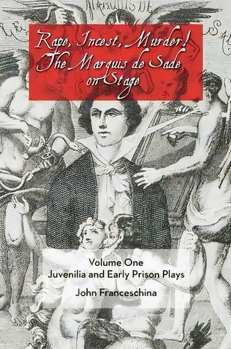 Rape, Incest, Murder! The Marquis De Sade On Stage Volume One : Juvenilia And Early Prison Plays, De Professor Emeritus Of Music John Franceschina. Editorial Bearmanor Media, Tapa Blanda En Inglés