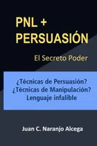 Comprar Libro: Pnl + Persuasion: El Poder Secreto ¿técnicas De De