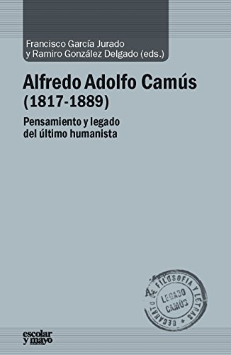 Alfredo Adolfo Camús (1817-1889): Pensamiento y legado del último humanista (Análisis y crítica), de Francisco Garcia Jurado. Editorial Guillermo Escolar Editor SL, tapa blanda en español, 2017