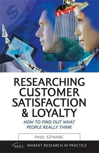 Researching Customer Satisfaction And Loyalty : How To Find Out What People Really Think, De Paul Szwarc. Editorial Kogan Page Ltd, Tapa Blanda En Inglés