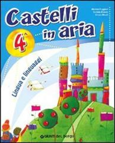 Castelli In Aria.Lingua E Linguaggi.Per La 4Ta. Classe Elementare, de VV. AA.. Editorial Giunti Del Borgo, tapa blanda en italiano, 2009