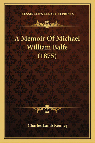 A Memoir Of Michael William Balfe (1875), De Kenney, Charles Lamb. Editorial Kessinger Pub Llc, Tapa Blanda En Inglés