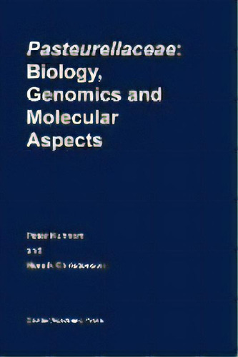 Pasteurellaceae : Biology, Genomics And Molecular Aspects, De Peter Kuhnert. Editorial Caister Academic Press, Tapa Dura En Inglés