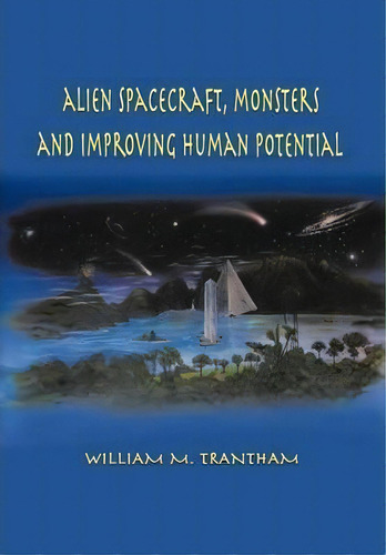 Alien Spacecraft, Monsters And Improving Human Potential, De William M. Trantham. Editorial Authorhouse, Tapa Dura En Inglés