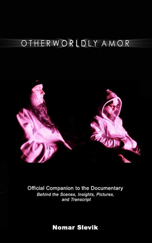 Otherworldly Amor: The Official Companion To The Documentary: Behind The Scenes, Pictures And Transcript, De Slevik, Nomar. Editorial Independently Published, Tapa Blanda En Inglés