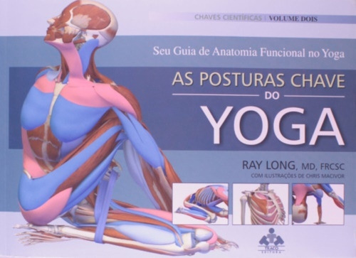 As Posturas Chave Do Yoga - Seu Guia De Anatomia Funcional