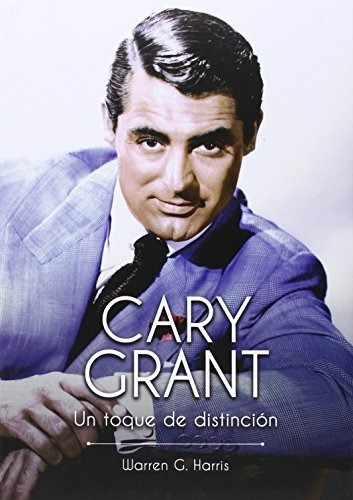 Cary Grant - Un Toque De Distinción - Warren G. Harris - Lib