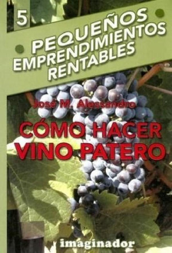 Libro - Como Hacer Vino Patero (coleccion Pequeños Emprendi