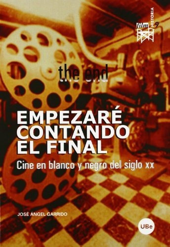 Empezar Contando El Final  Cine En Blanco y Negro del Siglo XX, de Jos Ngel Garrido., vol. N/A. Editorial Publicacions I Edicions Universitat de Barcelona, tapa blanda en español, 2007