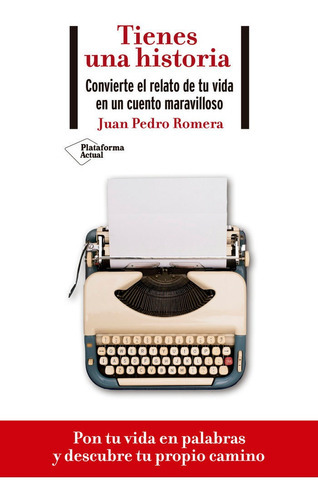 Tienes una historia. Convierte el relato de tu vida en un cuento maravilloso, de Romera, Juan Pedro. Plataforma Editorial, tapa blanda en español