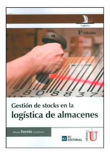 Gestion De Stock En La Logistica De Almacenes, 3 Ed., De Arturo Ferrín Gutierrez. Editorial Ediciones De La U, Tapa Blanda, Edición Ediciones De La U En Español, 2014