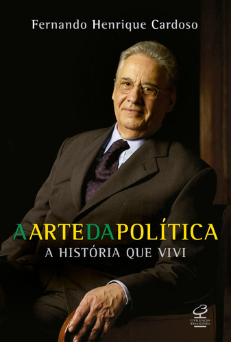A arte da política - a história que vivi, de Cardoso, Fernando Henrique. Editora José Olympio Ltda., capa mole em português, 2006