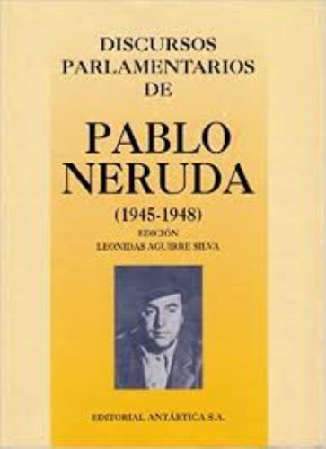 Discursos Parlamentarios De Pablo Neruda: 1945-1948