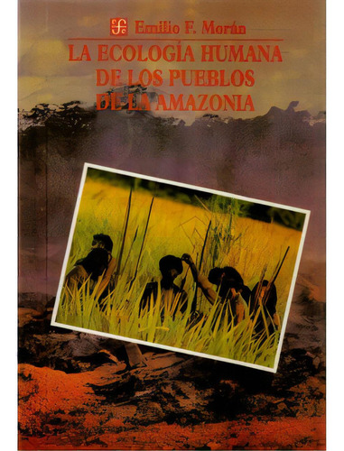 La Ecología Humana De Los Pueblos De La Amazonía, De Emilio F. Morán. Serie 8437504414, Vol. 1. Editorial Fondo De Cultura Económica, Tapa Blanda, Edición 1993 En Español, 1993