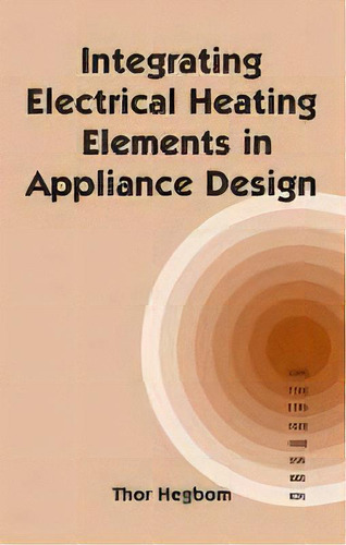 Integrating Electrical Heating Elements In Product Design, De Thor Hegbom. Editorial Taylor & Francis Inc, Tapa Dura En Inglés, 1997