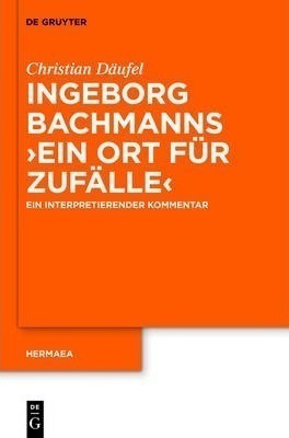 Ingeborg Bachmanns 'ein Ort Fur Zufalle' : Ein Interpreti...