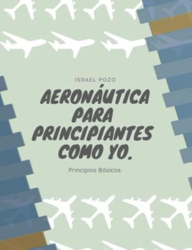 Aeronáutica Para Principiantes Como Yo. Con Foto Galería.: Principios Básicos (spanish Edition), De Pozo Cabeza, Israel. Editorial Oem, Tapa Blanda En Español