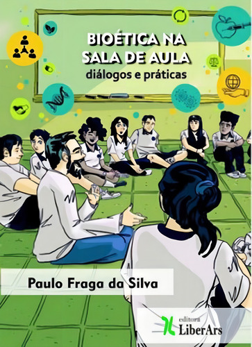 Bioética Na Sala De Aula - Diálogos E Práticas, De Silva, Paulo Fraga Da. Editora Liber Ars, Capa Mole, Edição 1ª Edição - 2019 Em Português