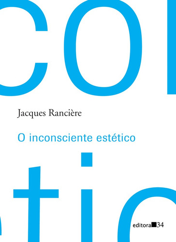 O inconsciente estético, de Rancière, Jacques. Editora 34 Ltda., capa mole em português, 2009