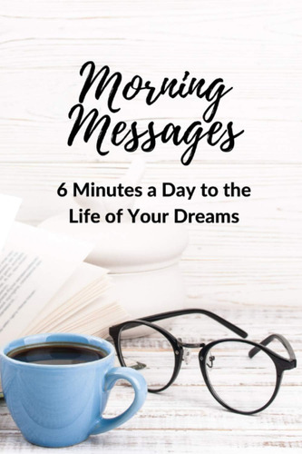 Libro: Morning Messages: 6 Minutes A Day To The Life Of Your
