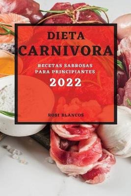 Libro Dieta Carnivora 2022 : Recetas Sabrosas Para Princi...