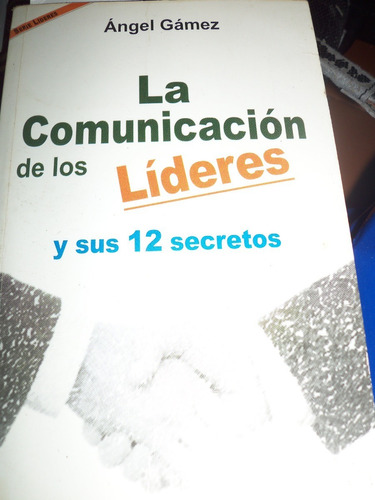 La Comunicación De Los Líderes Y Sus 12 Secretos Ángel Gámez