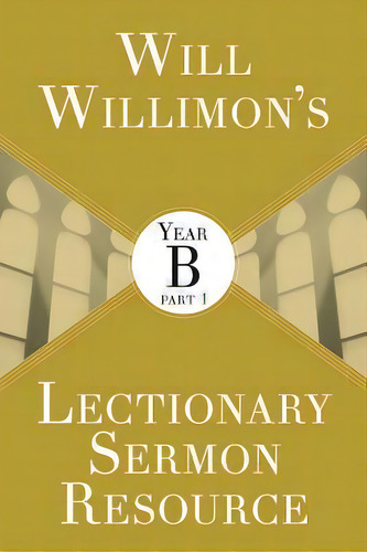 Will Willimon's Lectionary Sermon Resource: Year B Part 1, De William H. Willimon. Editorial Abingdon Press, Tapa Blanda En Inglés