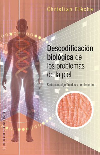 Descodificación biológica de los problemas de la piel: Sintomas, significados y sentimientos, de Flèche, Christian. Editorial Ediciones Obelisco, tapa blanda en español, 2015