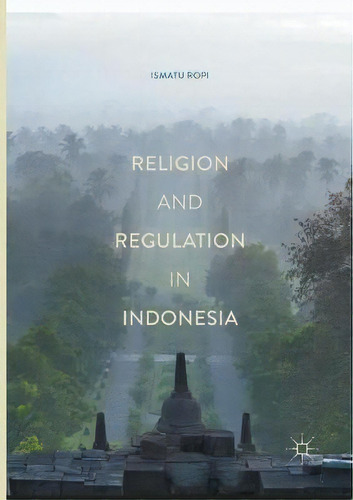 Religion And Regulation In Indonesia, De Ismatu Ropi. Editorial Springer Verlag Singapore, Tapa Blanda En Inglés