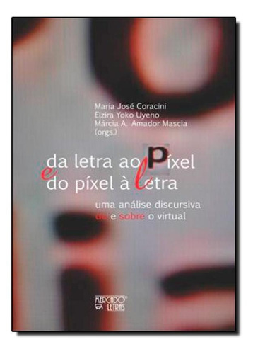 Da Letra Ao Píxel E Do Píxel À Letra: Uma Análise Discur, De Elzira Yoko Uyeno. Editora Mercado De Letras, Capa Mole Em Português