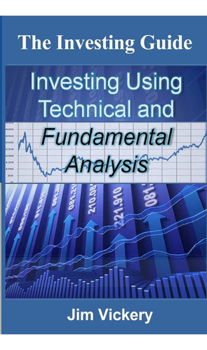 The Investing Guide: Investing Using Technical And Fundamental Analysis, De Vickery, Jim., Vol. 1. Editorial Createspace Independent Publishing Platform, Tapa Blanda En Inglés