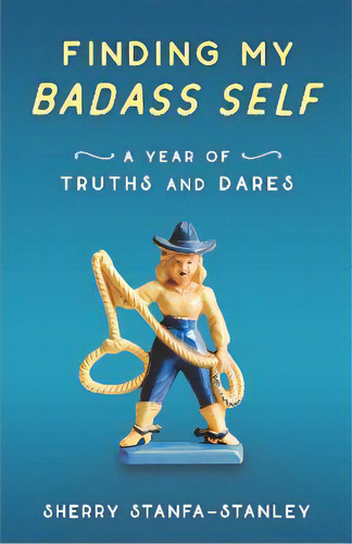 Finding My Badass Self : A Year Of Truths And Dares, De Sherry Stanfa-stanley. Editorial She Writes Press, Tapa Blanda En Inglés